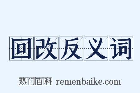 回改反义词是什么意思的图片